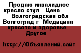 Продаю инвалидное кресло-стул › Цена ­ 3 500 - Волгоградская обл., Волгоград г. Медицина, красота и здоровье » Другое   